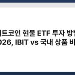 비트코인 현물 ETF 투자 방법 2026, IBIT vs 국내 상품 비교 4
